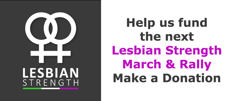 Help us fund the next Lesbian Strength March & Rally - Click here to make a Donation